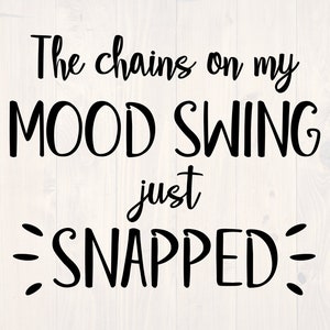 May include: Black and white text graphic that reads "The chains on my mood swing just snapped".