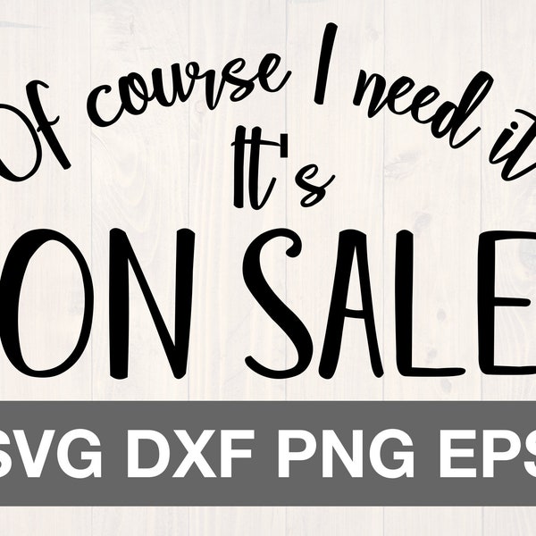 Of course I need it it's on sale SVG is a funny shirt design for people who like to go shopping