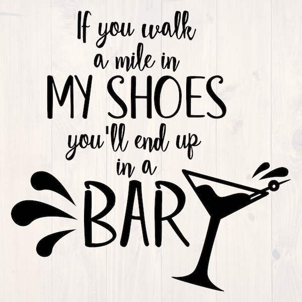 If you walk a mile in my shoes you'll end up in a bar SVG is a funny shirt design for the person who loves to drink