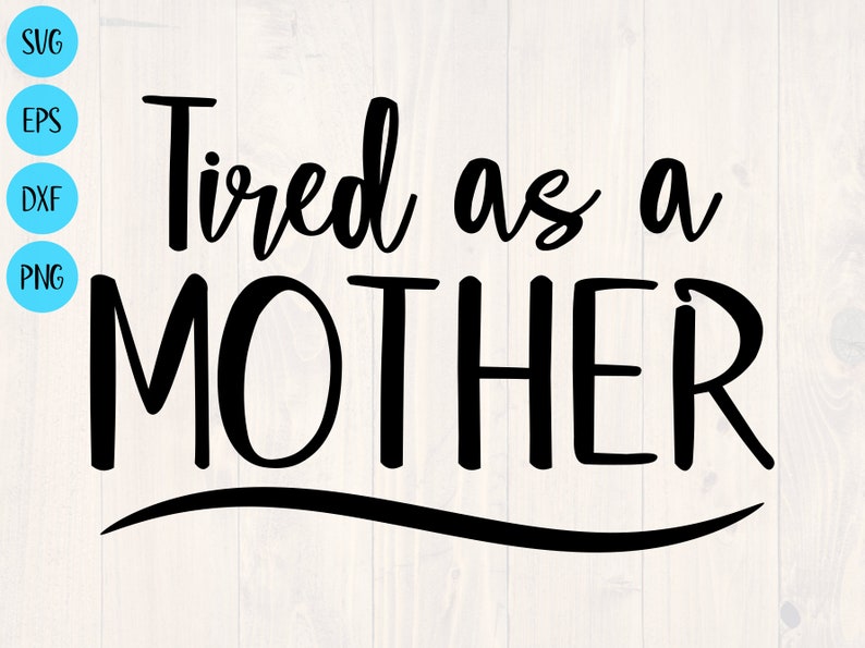 Free Free Tired As A Mother Svg Free 852 SVG PNG EPS DXF File