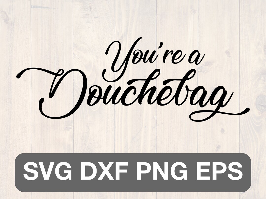 You're a Douchebag Svg Png Eps and Dxf Printable Wall Etsy