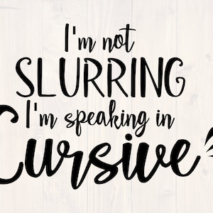 May include: Black and white text graphic that reads "I'm not slurring I'm speaking in cursive".