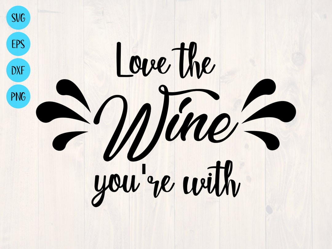 Love the Wine You're With SVG is a Funny Shirt Design - Etsy
