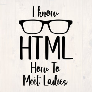 I know HTML how to meet ladies SVG is a funny tech nerd shirt design