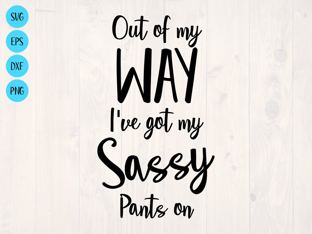 Out of My Way I've Got My Sassy Pants on SVG is a Funny Shirt Design - Etsy