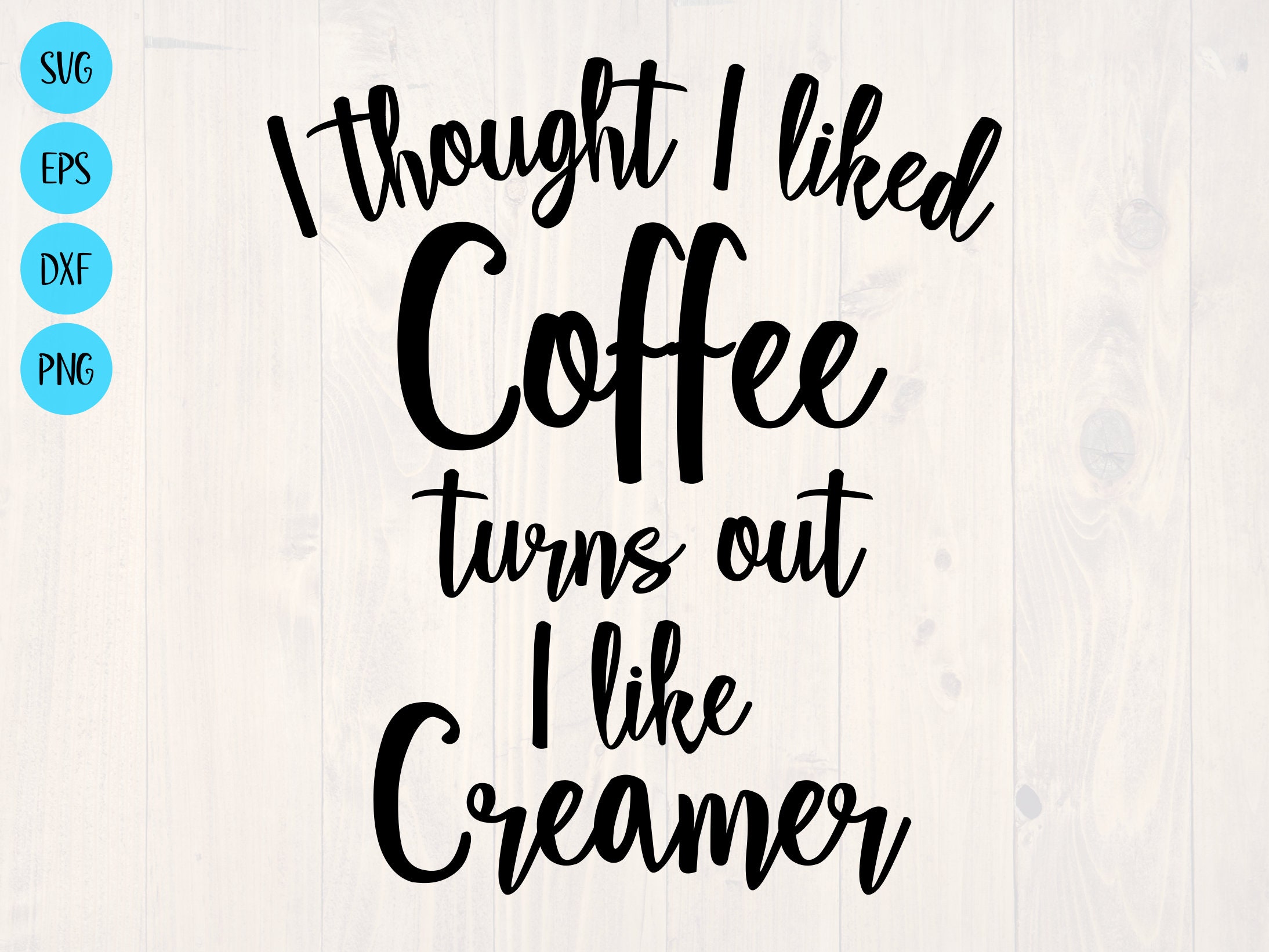 I Thought I Liked Coffee Turns Out I Like Creamer SVG is a Funny Shirt