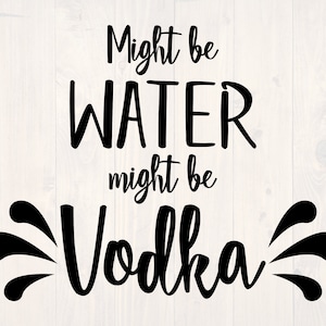 Might Be Water Might Be Vodka Svg Is A Funny Shirt Design Etsy