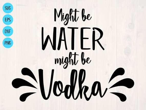 Download Might be water might be vodka SVG is a funny shirt design ...