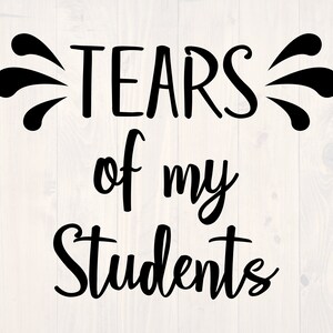 Tears of my students SVG is a great cup design for teachers