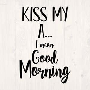 Puede incluir: Gráfico de texto en blanco y negro que dice "Kiss my A... I mean Good Morning".