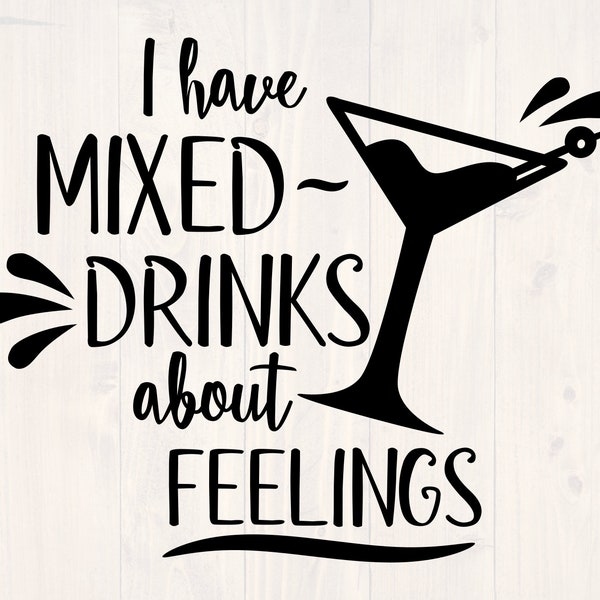 I have mixed drinks about feelings shirt svg, png, eps, and dxf for cricut and silhouette, funny drinking shirt svg digital, download