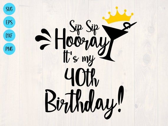 Download Sip Sip Hooray It S My 40th Birthday Svg Is A Funny Shirt Etsy