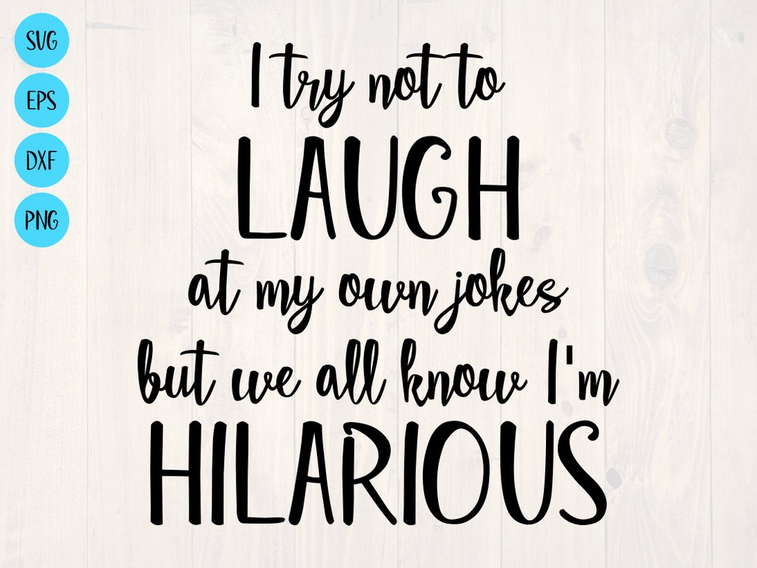 I Try Not to Laugh at My Own Jokes but We All Know I'm Hilarious