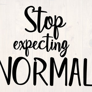 May include: Black and white text graphic that reads "Stop expecting normal".