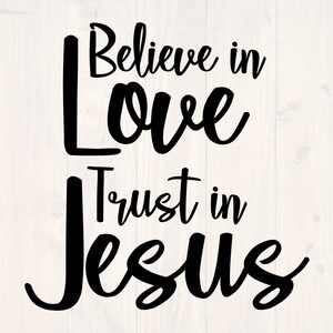 Believe in love trust in Jesus svg, png, eps, and dxf bible shirt design for cricut and silhouette, printable wall art, digital, download