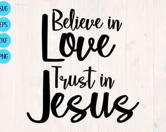 Believe in love trust in Jesus svg, png, eps, and dxf bible shirt design for cricut and silhouette, printable wall art, digital, download