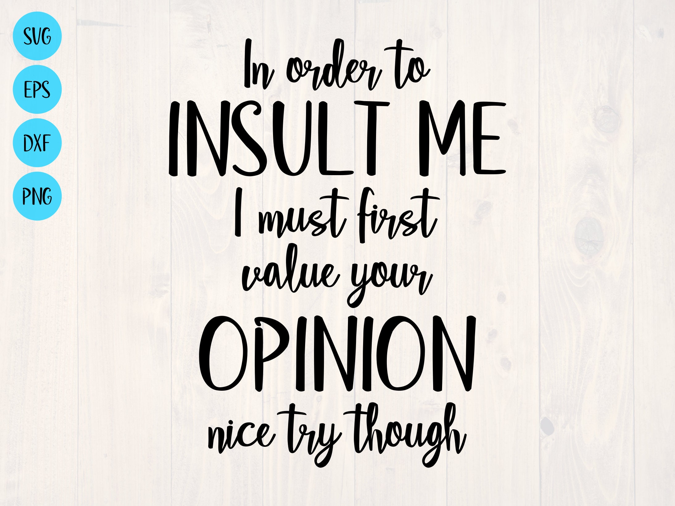 In Order to Insult Me I Must First Value Your Opinion Nice Try - Etsy Canada In Order to Insult Me I Must First Value Your Opinion Nice Try - Etsy Canada