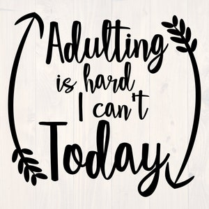 May include: Black and white text graphic with a floral design. The text reads "Adulting is hard I can't today".