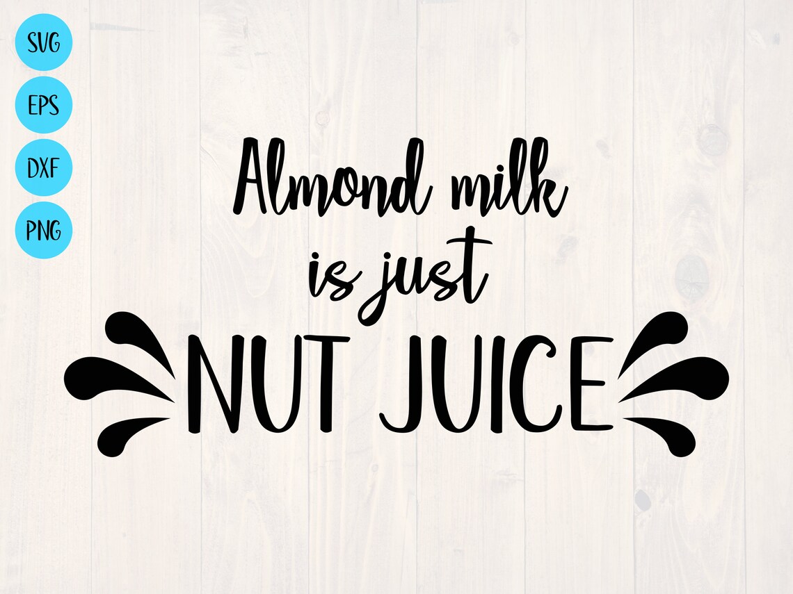 Almond Milk is Just Nut Juice SVG is a Funny Shirt and Cup Etsy