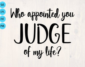 Who appointed you judge of my life SVG is a funny shirt design