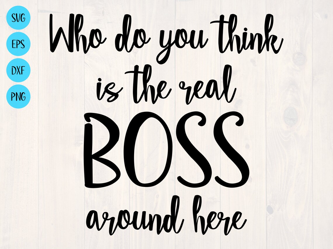 Who Do You Think Is The Real Boss Around Here SVG Is A Funny Etsy