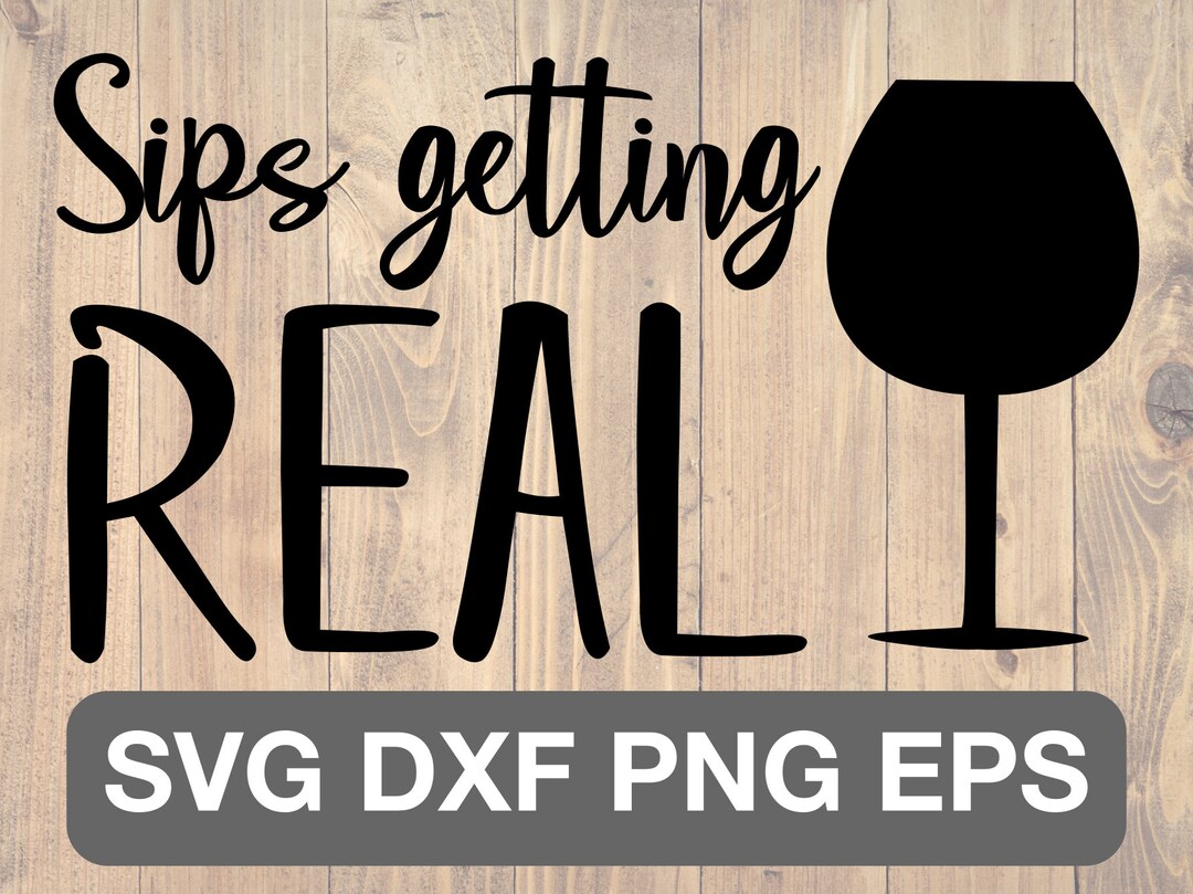 Sips Getting Real Svg, is a Great Design for Any Wine Lover. - Etsy