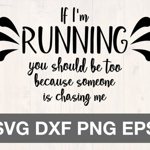 May include: Black and white text graphic design with the text "If I'm RUNNING you should be too because someone is chasing me". The text is in a handwritten style font. Below the text is a gray rectangle with the text "SVG DXF PNG EPS" in white.