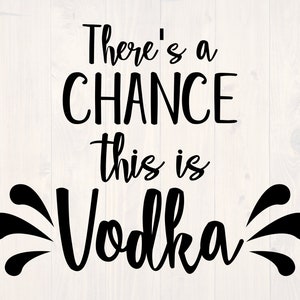 There&#39;s a chance this is vodka SVG is a funny shirt design for alcohol lovers