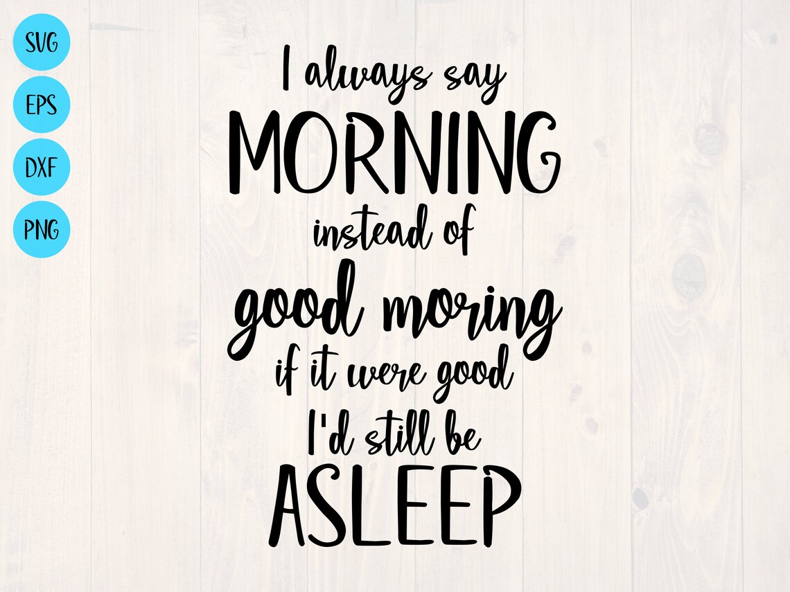 I Always Say Moring Instead Of Good Morning If It Were Good Etsy