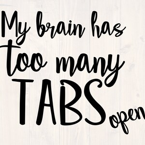 My brain has too many tabs open svg, png, eps, and dxf shirt design for cricut and silhouette, digital, download