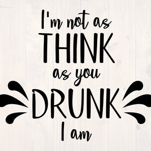 Ich bin nicht so denken, wie Sie betrunken Ich bin SVG ist eine lustige Partei und Alkohol Shirt Design