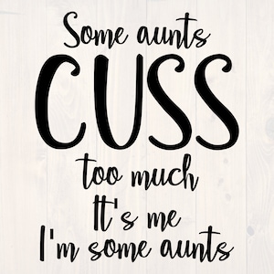 Some aunts cuss too much it&#39;s me I&#39;m some aunts SVG is a funny shirt design