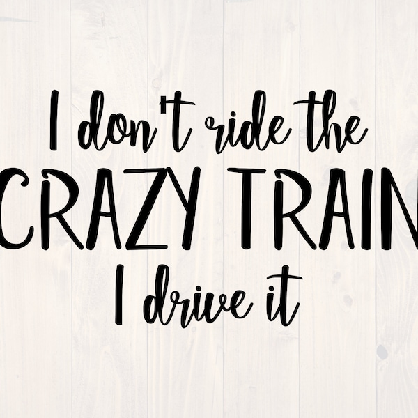 I dont' ride the crazy train I drive it SVG is a funny shirt design