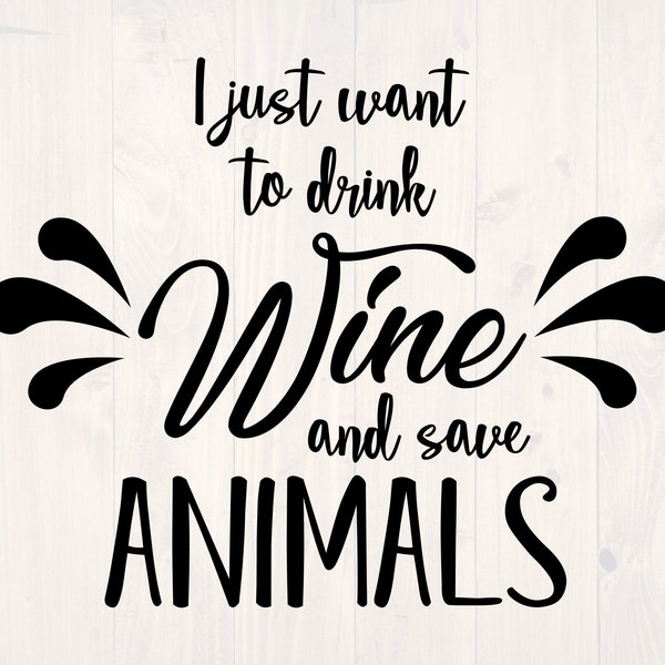 I just want to drink wine and save animals SVG is a funny shirt design for wine lovers