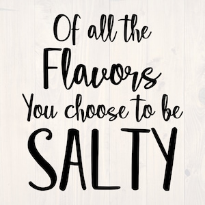 All These Flavors And You Want To Be Salty – Engraved Funny