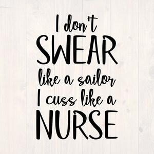 I don&#39;t swear like a sailor I cuss like a nurse SVG is a funny shirt design