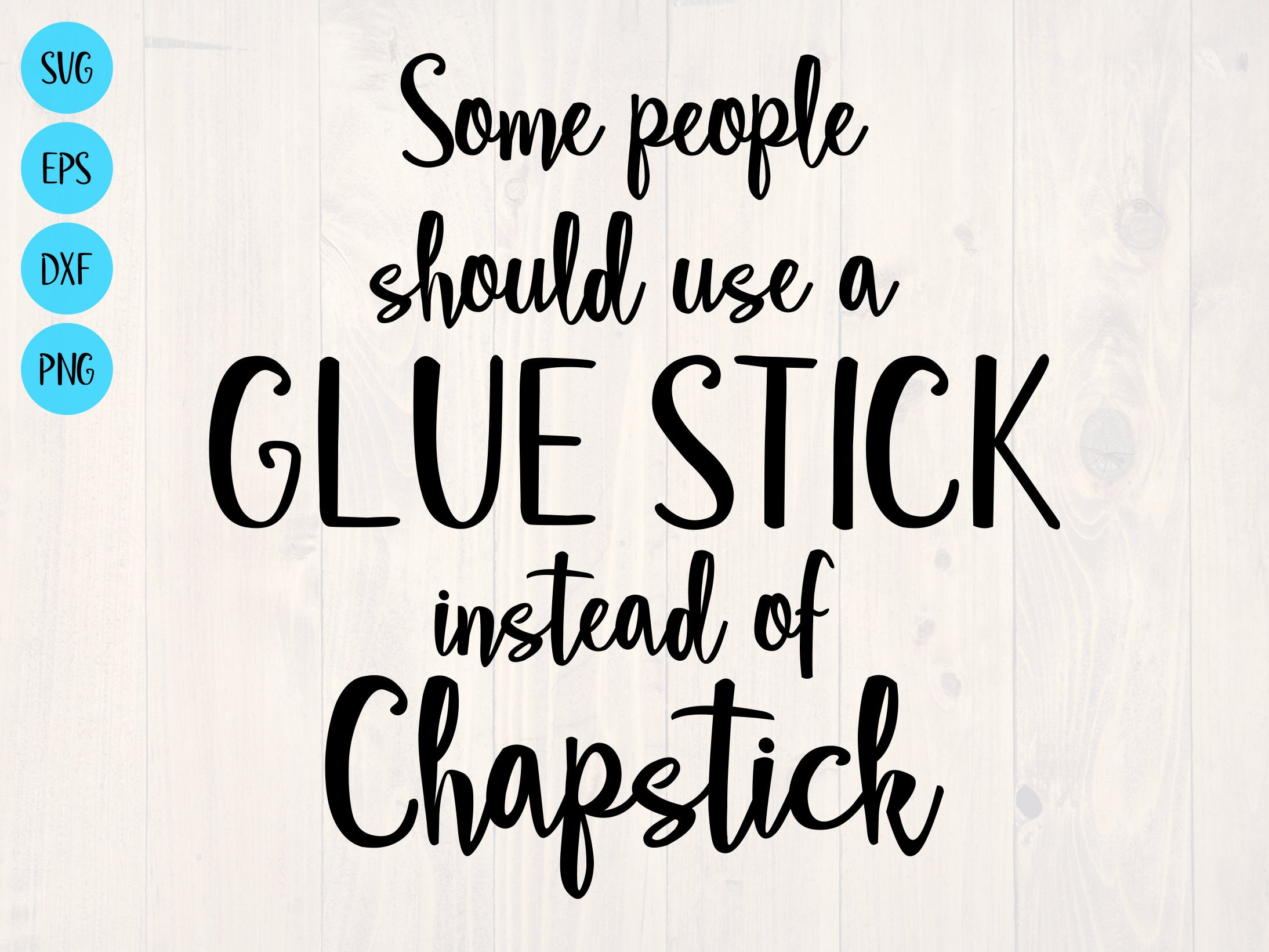 Some People Should Use A Gluestick Instead of Chapstick Digital Download  PNG 300DPI Sublimation Waterslide Screen Print 