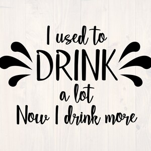 I used to drink a lot now I drink more SVG is a funny alcohol shirt design