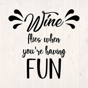 May include: Black text on a white background reads "Wine flies when you're having FUN". The word "Wine" is in a cursive font, and the word "FUN" is in a bold font. The image also includes the file types SVG, EPS, DXF, and PNG.