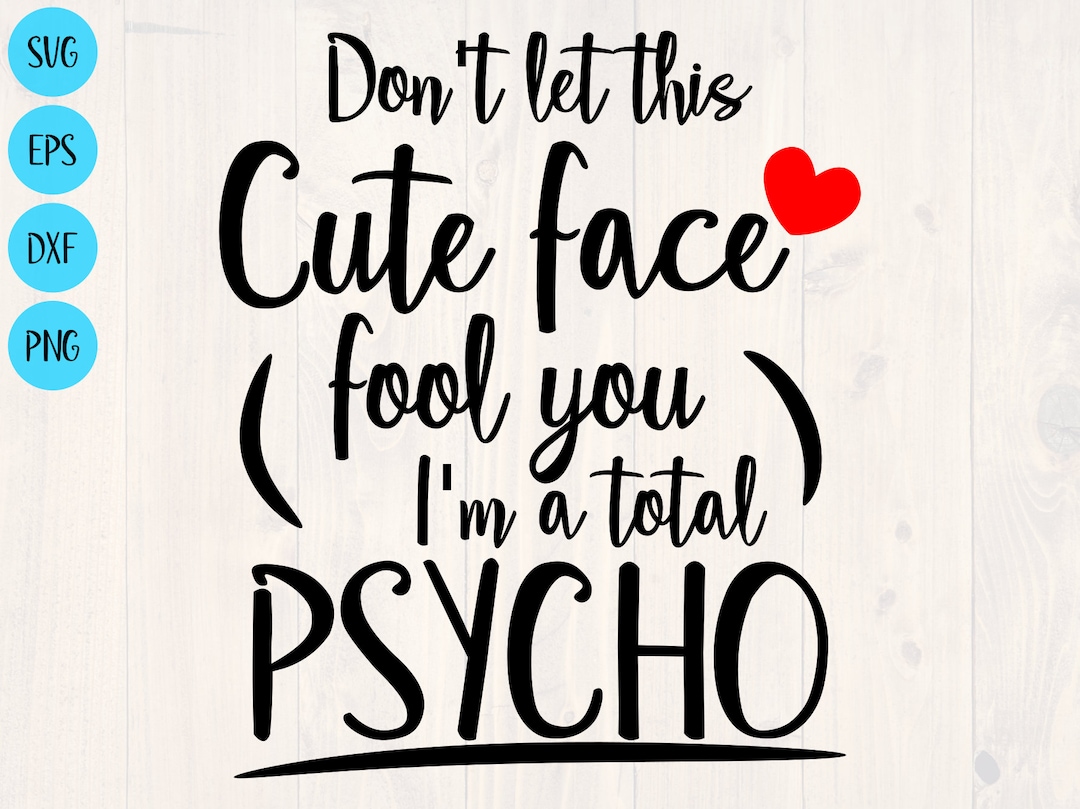 Don't Let This Cute Face Fool You I'm a Total Psycho Svg is the Perfect Funny Shirt Svg for the ...