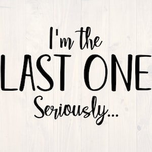 May include: Black and white text graphic on a wood background. The text reads "I'm the LAST ONE Seriously..."