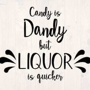 May include: Black and white text graphic that reads "Candy is Dandy but Liquor is quicker".