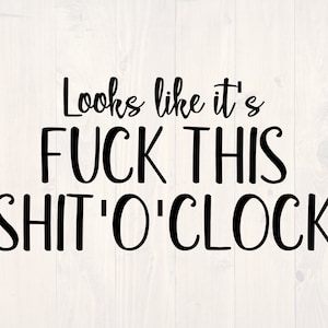 Looks like it's fuck this shit o'clock SVG is a funny shirt design