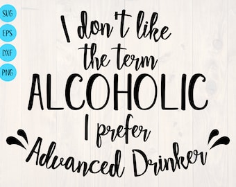 I don't like the term alcoholic I prefer advanced drinker svg