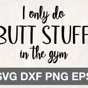 Op de afbeelding: Zwart-witte tekstafbeelding die "I only do BUTT STUFF in the gym" luidt. De tekst is in een handschrift-stijl lettertype. Onder de tekst bevindt zich een grijze rechthoek met de tekst "SVG DXF PNG EPS" in wit.