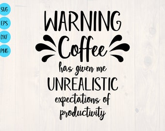 Warning coffee has given me unrealistic expectations of productivity SVG is a funny coffee lover shirt and coffee cup design