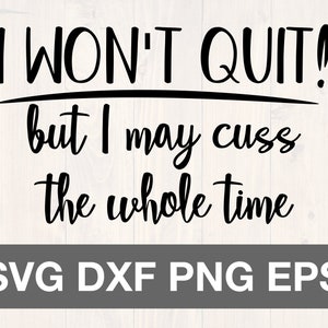 I won't quit but I may cuss the whole time svg