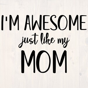 I&#39;m awesome just like my mom SVG is a funny shirt and baby onesie design