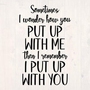 Sometimes I wonder how you put up with me then I remember I put up with you SVG is a funny shirt design