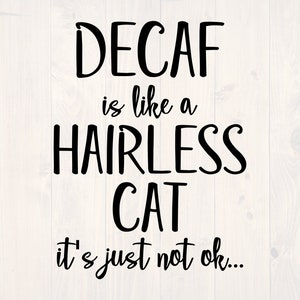 Decaf is like a hairless cat it&#39;s just not ok SVG is a funny coffee lover shirt and coffee cup design